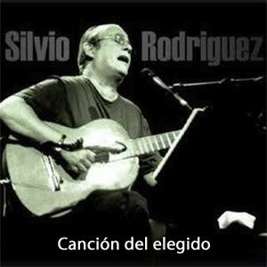 Silvio Rodriguez - Cancion del elegido