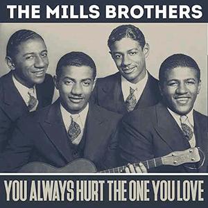 You Always Hurt The One You Love - The Mills Brothers