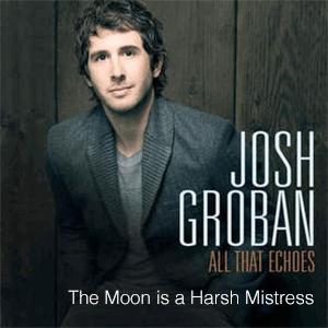 The Moon is a Harsh Mistress - Josh Groban