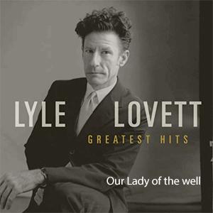 Lyle Lovett - Our Lady of the well