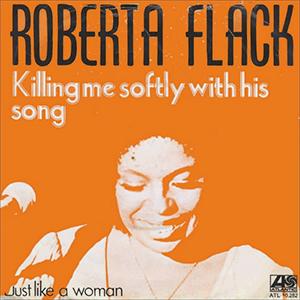 Roberta Flack - Killing me softly with his song.