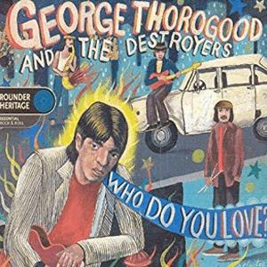 George Thorogood and The Destroyers - Who do you love
