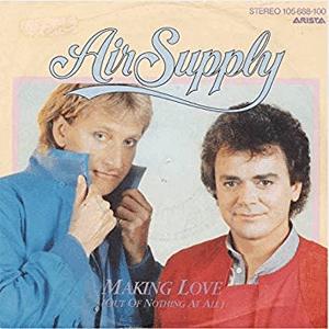 Air Supply - Making love out of nothing at all.