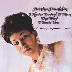 Aretha Franklin - A change is gonna come