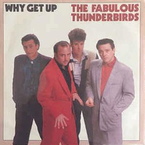 The fabulous Thunderbirds - Why get up