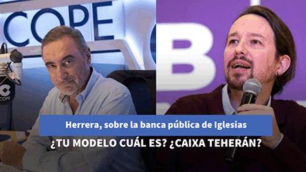 Herrera, sobre la banca pblica que quiere Iglesias: Tu modelo cul es? Caixa Tehern?