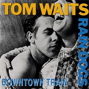 Tom Waits - Downtown train