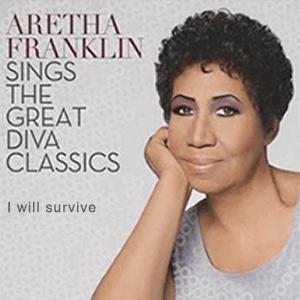 Aretha Franklin - I will survive.