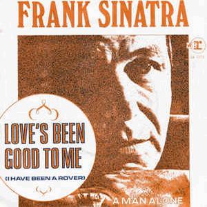 Frank Sinatra - Love’s been good to me.