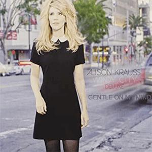 Alison Krauss - Gentle on my mind.