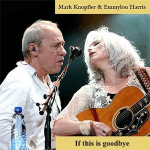 Mark Knopfler and Emmylou Harris - If this is goodbye
