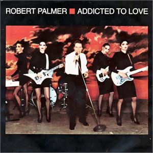 Robert Palmer - Addicted to love..