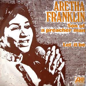 Aretha Franklin - Son of a preacher man.