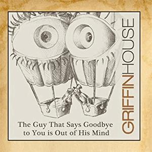 Griffin House - The guy that says goodbye to you is out of his mind