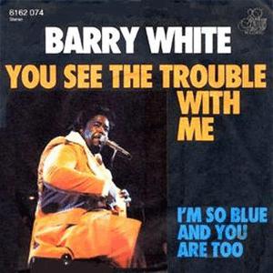 Barry White - You see the trouble with me